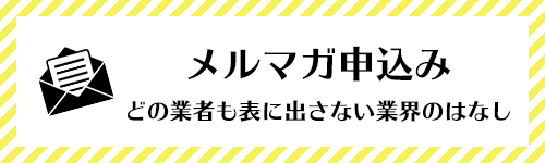 どの業者も表に出さない業界のはなし メルマガ申し込み